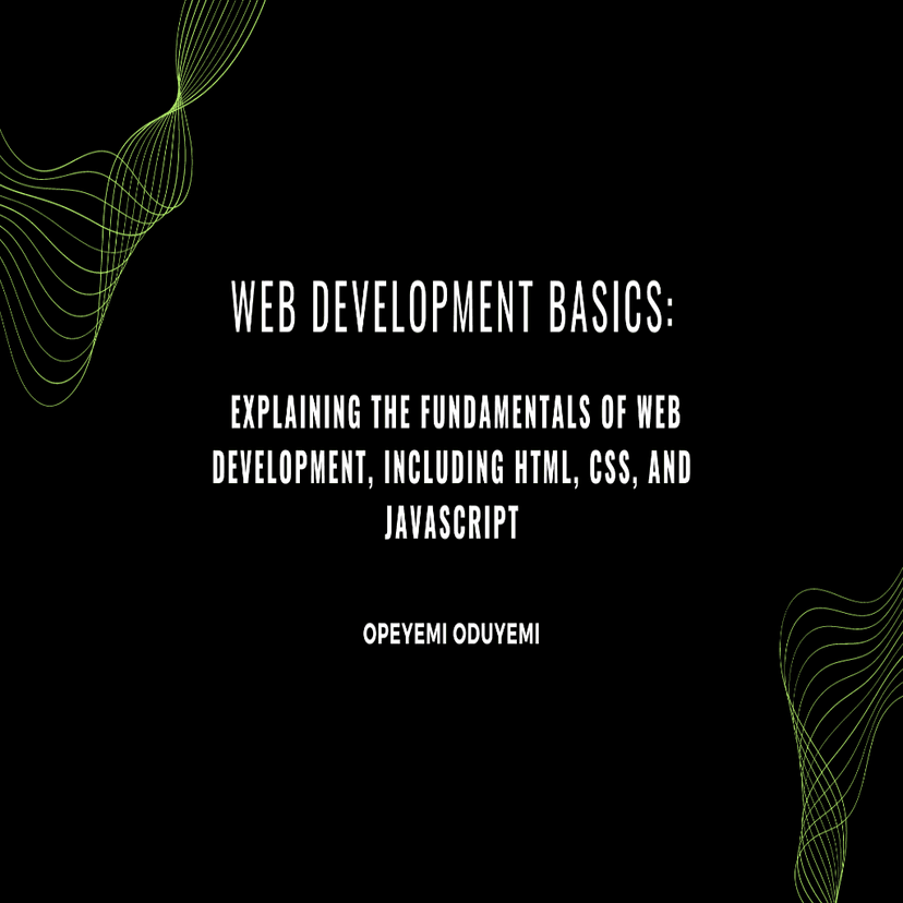 Web Development Basics: Explaining the fundamentals of web development, including HTML, CSS, and JavaScript